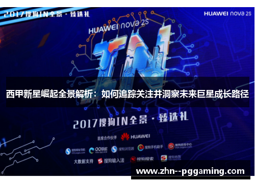 西甲新星崛起全景解析:如何追踪关注并洞察未来巨星成长路径 西甲新星崛起全景解析:如何追踪关注并洞察未来巨星成长路径