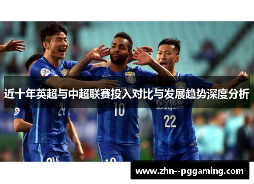 近十年英超与中超联赛投入对比与发展趋势深度分析