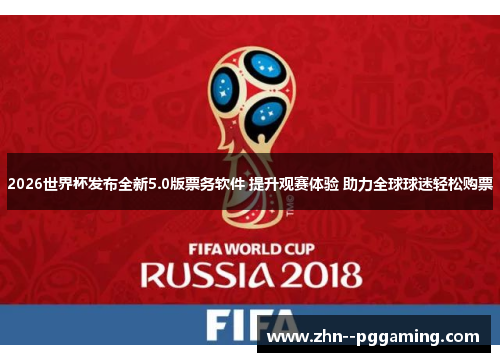 2026世界杯发布全新5.0版票务软件 提升观赛体验 助力全球球迷轻松购票